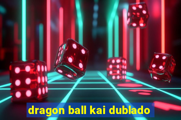 dragon ball kai dublado